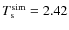 $T_{\rm s}^{\rm sim} = 2.42$
