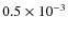 $0.5 \times 10^{-3}$
