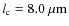 $l_{\rm c} = 8.0~\rm\mu m$