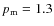 $p_{\rm m} = 1.3$