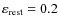 $\varepsilon _{\rm rest} = 0.2$