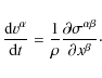 \begin{displaymath}%
\frac{{\rm d} v^\alpha}{{\rm d}t} =
\frac{1}{\rho} \frac{\partial \sigma^{\alpha\beta}}{\partial x^\beta}\cdot
\end{displaymath}