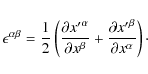 \begin{displaymath}%
\epsilon^{\alpha\beta} = \frac{1}{2} \left(
\frac{\partial...
... + \frac{\partial {x'}^\beta}{\partial x^\alpha}
\right)\cdot
\end{displaymath}