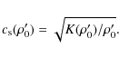 \begin{displaymath}%
c_{\rm s}(\rho_0') = \sqrt{K(\rho_0')/\rho_0'}.
\end{displaymath}