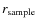 $r_{\rm sample}$