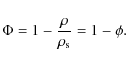 \begin{displaymath}%
\Phi = 1 - \frac{\rho}{\rho_{\rm s}} = 1 - \phi.
\end{displaymath}