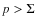 $p > \Sigma$