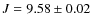 $J = 9.58 \pm 0.02$