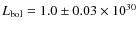 $L_{\rm bol} = 1.0 \pm 0.03 \times 10^{30}$