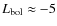 $L_{\rm bol}\approx -5$