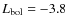$L_{\rm bol}= -3.8$