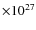 $\times 10^{27}$