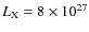$L_{\rm X} = 8 \times 10^{27}$