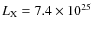$L_{\rm X} = 7.4 \times 10^{25}$