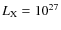 $L_{\rm X} = 10^{27}$