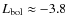 $L_{\rm bol}\approx -3.8$