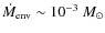 $\dot{M}_{\rm env}\sim10^{-3}~M_{\odot}$