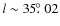 $l \sim 35\hbox{$.\!\!^\circ$ }02$