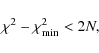 \begin{displaymath}\chi^{2} - \chi^{2}_{\rm min} < 2N,
\end{displaymath}