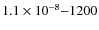 $1.1\times10^{-8}{-}1200$