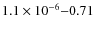 $1.1\times10^{-6}{-}0.71$
