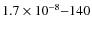 $1.7\times10^{-8}{-}140$