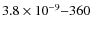 $3.8\times10^{-9}{-}360$