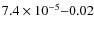 $7.4\times10^{-5}{-}0.02$