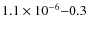 $1.1\times10^{-6}{-}0.3 $