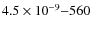 $4.5\times10^{-9}{-}560$