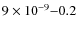 $9\times10^{-9}{-}0.2$