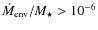$\dot{M}_{\rm env}/M_\star>10^{-6}$