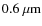 $0.6~\mu {\rm m}$