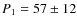 $P_1 = 57 \pm 12$