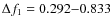 $\Delta f_1 = 0.292{-}0.833$
