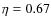 $\eta=0.67$