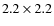 $ 2.2 \times 2.2$