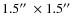 $1.5\hbox {$^{\prime \prime }$ }\times 1.5\hbox {$^{\prime \prime }$ }$