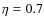 $\eta=0.7$