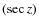 $(\sec z)$