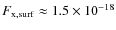 $F_{\rm x,surf}\approx 1.5 \times 10^{-18}$