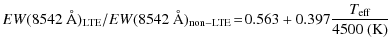 $\displaystyle EW(8542~\AA)_{\rm LTE}/EW(8542~\AA)_{\rm non-LTE} \!=\! 0.563 + 0.397\frac{{T}_{\rm eff}}{4500~ ({\rm K})}$