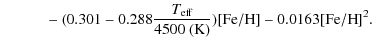 $\displaystyle \qquad\quad - ~ (0.301 - 0.288\frac{{T}_{\rm eff}}{4500~({\rm K})})[{\rm Fe/H}] - 0.0163[{\rm Fe/H}]^2.$