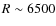 $R\sim6500$