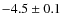 $-4.5 \pm 0.1$