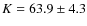 $K=63.9\pm4.3$