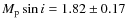 $M_{\rm p} \sin i = 1.82 \pm 0.17$