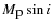 $M_\textrm{p} \sin i$