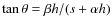 $\tan \theta = \beta h /(s+\alpha h)$