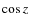 $\cos z$